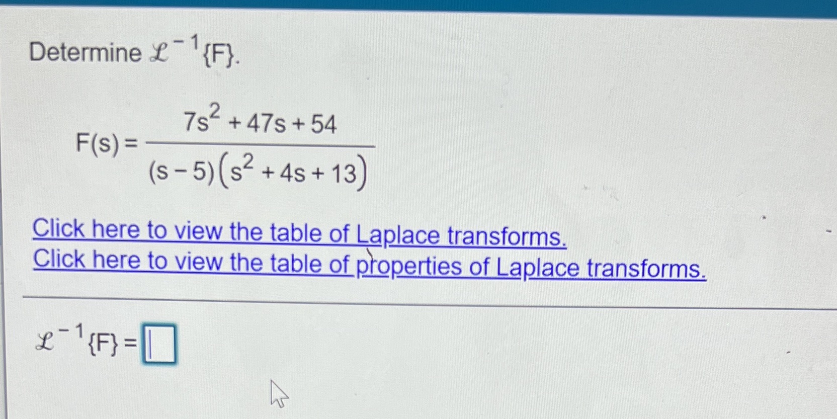 Determine & -{F}. 7s2 + 47s+54 F(s) = - (s - 5)
