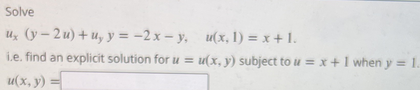 Solve Ux (y - 2u) +up y = -2x- y, u(x, 1) = x+1.