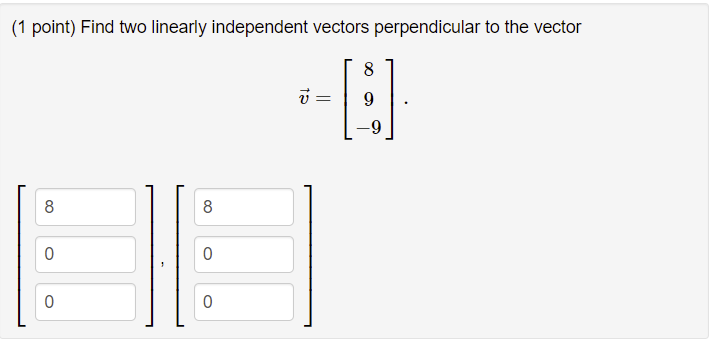 (1 point) Find two linearly independent vectors