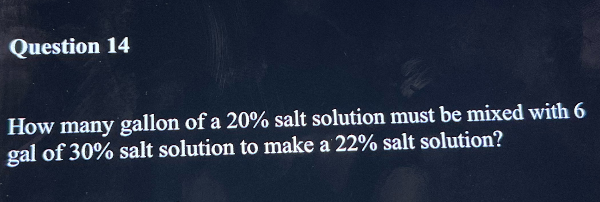 Question 14 0% salt solution must be mixed with 6