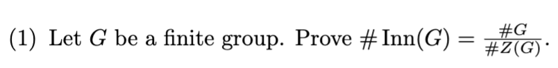 (1) Let G be a finite group. Prove # Inn(G) = #G