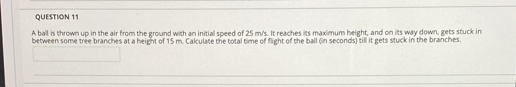 QUESTION 11 A ball is thrown up in the air from