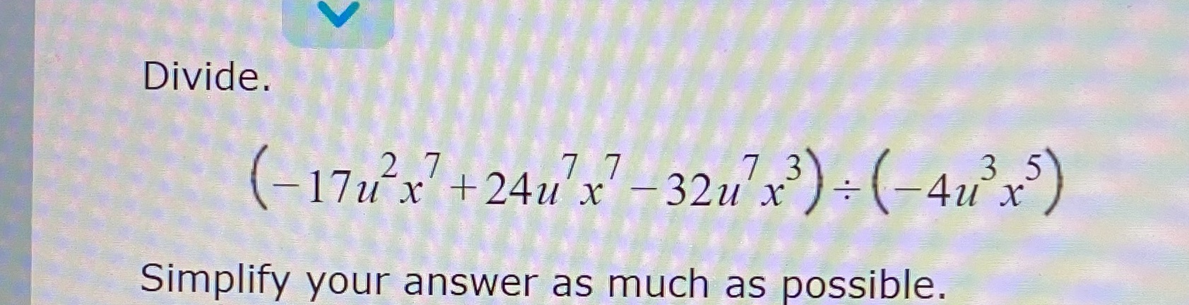 Divide. 7 7 7 3 3 5 17u x +24u x - 32u x -4u x