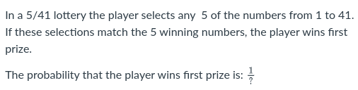 In a 5/41 lottery the player selects any 5 of the
