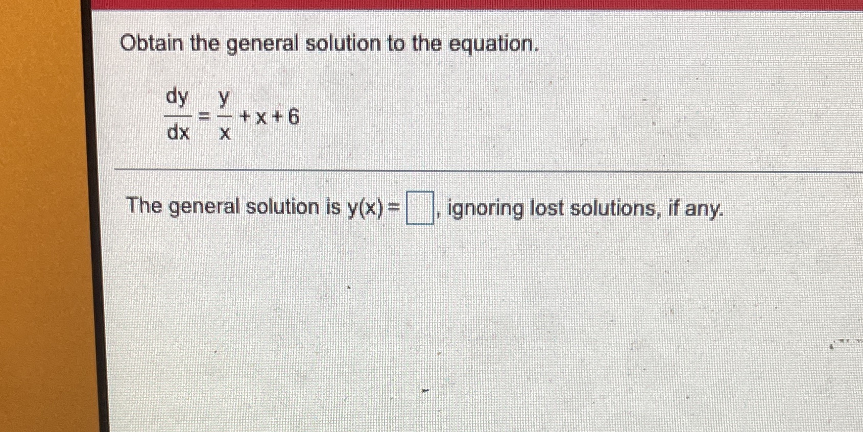 Obtain the general solution to the equation. dy X
