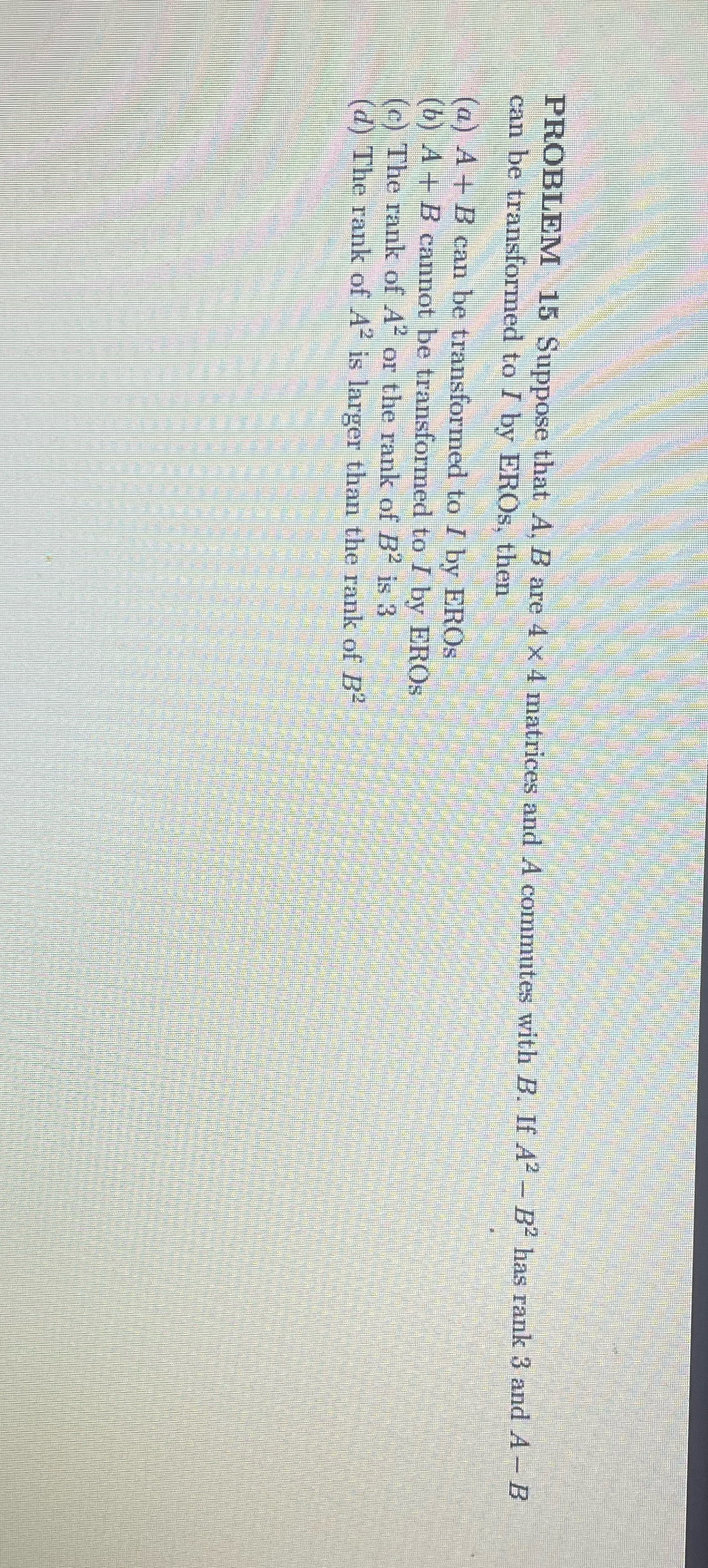 PROBLEM 15 Suppose that A, B are 4 x 4 matrices