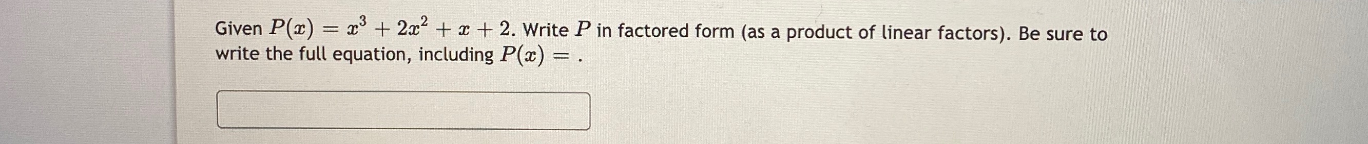 Thank you! Given P(x) = x3 + 2x2 + x + 2. Write P