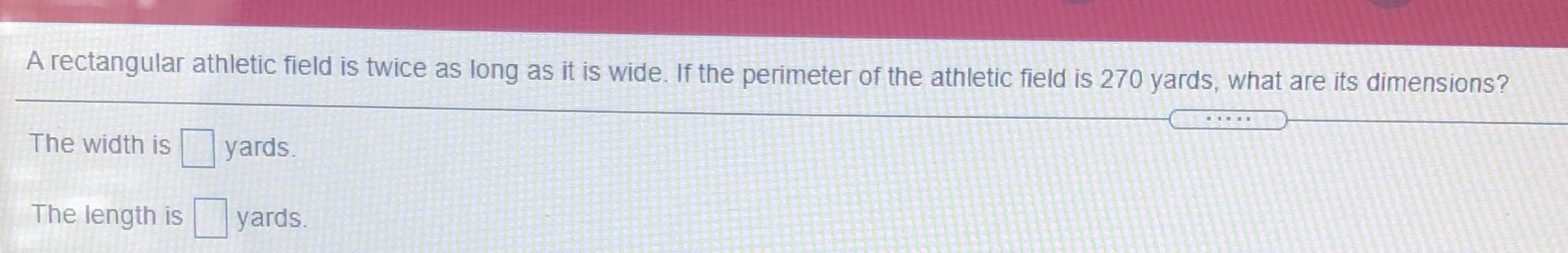 Perimeter is 270 yards1.) What is the width?2.)