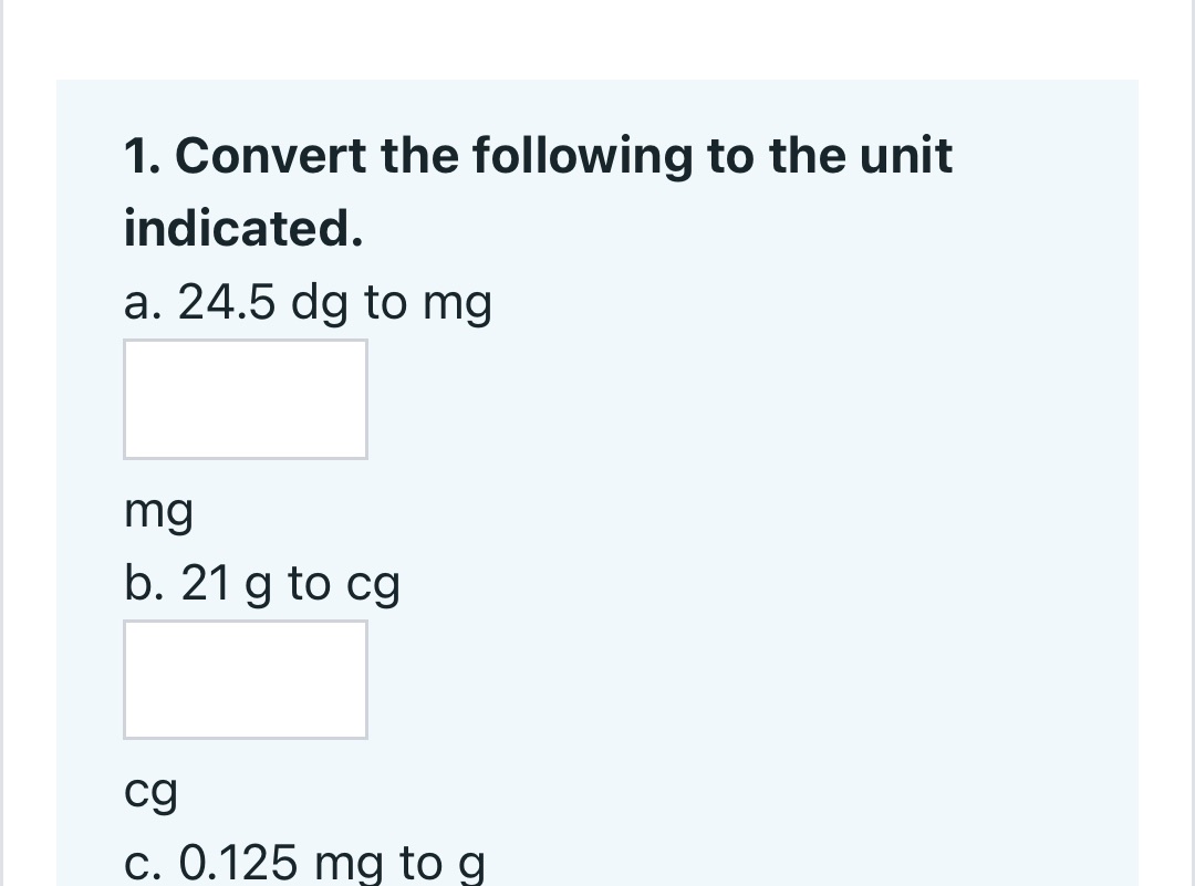 1. Convert the following to the unit indicated.