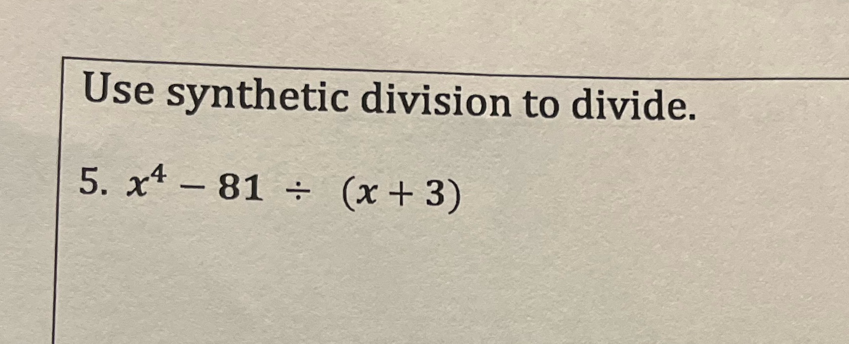 Algebra question 5 Use synthetic division to