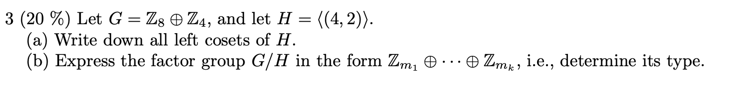 Let G = Z8 ? Z4, and let H = ?(4, 2)?. (a) Write