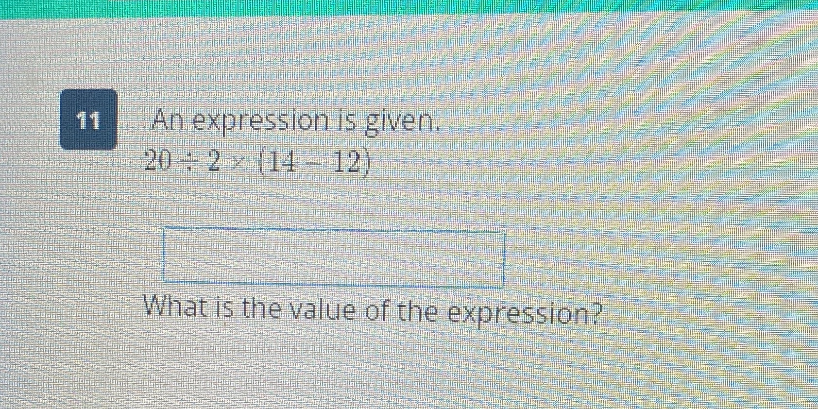 11 An expression is given. 20 - 2 % (14 - 12)