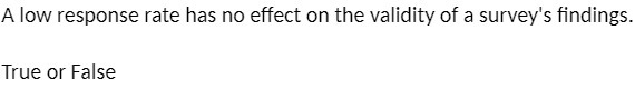 A low response rate has no effect on the validity