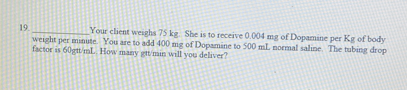 19. Your client weighs 75 kg. She is to receive