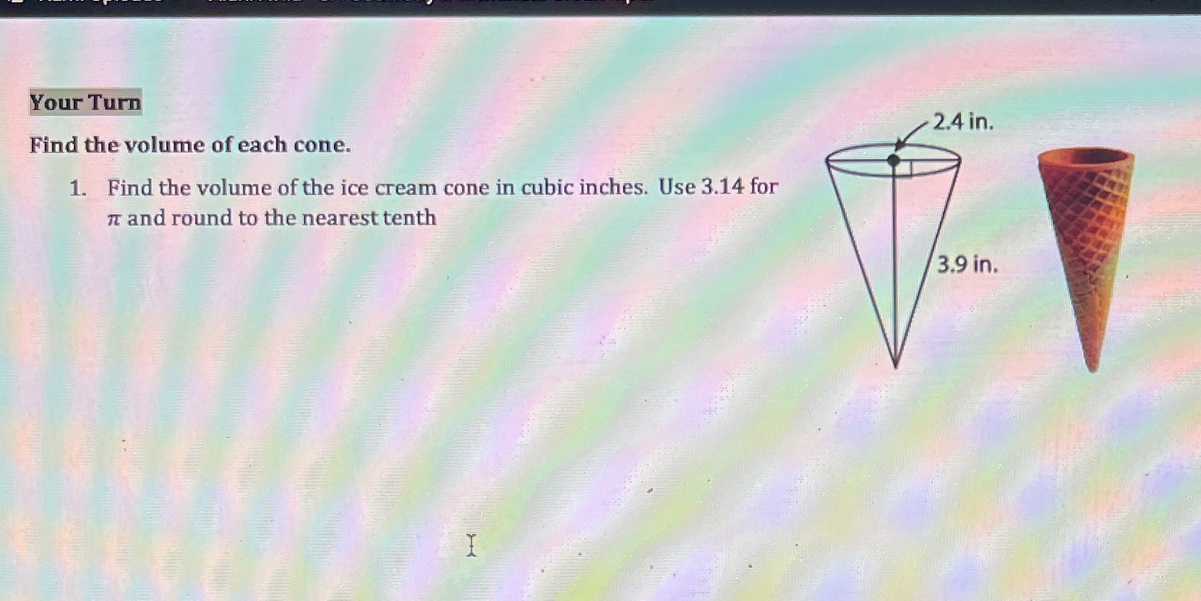 Your Turn 2.4 in. Find the volume of each cone.