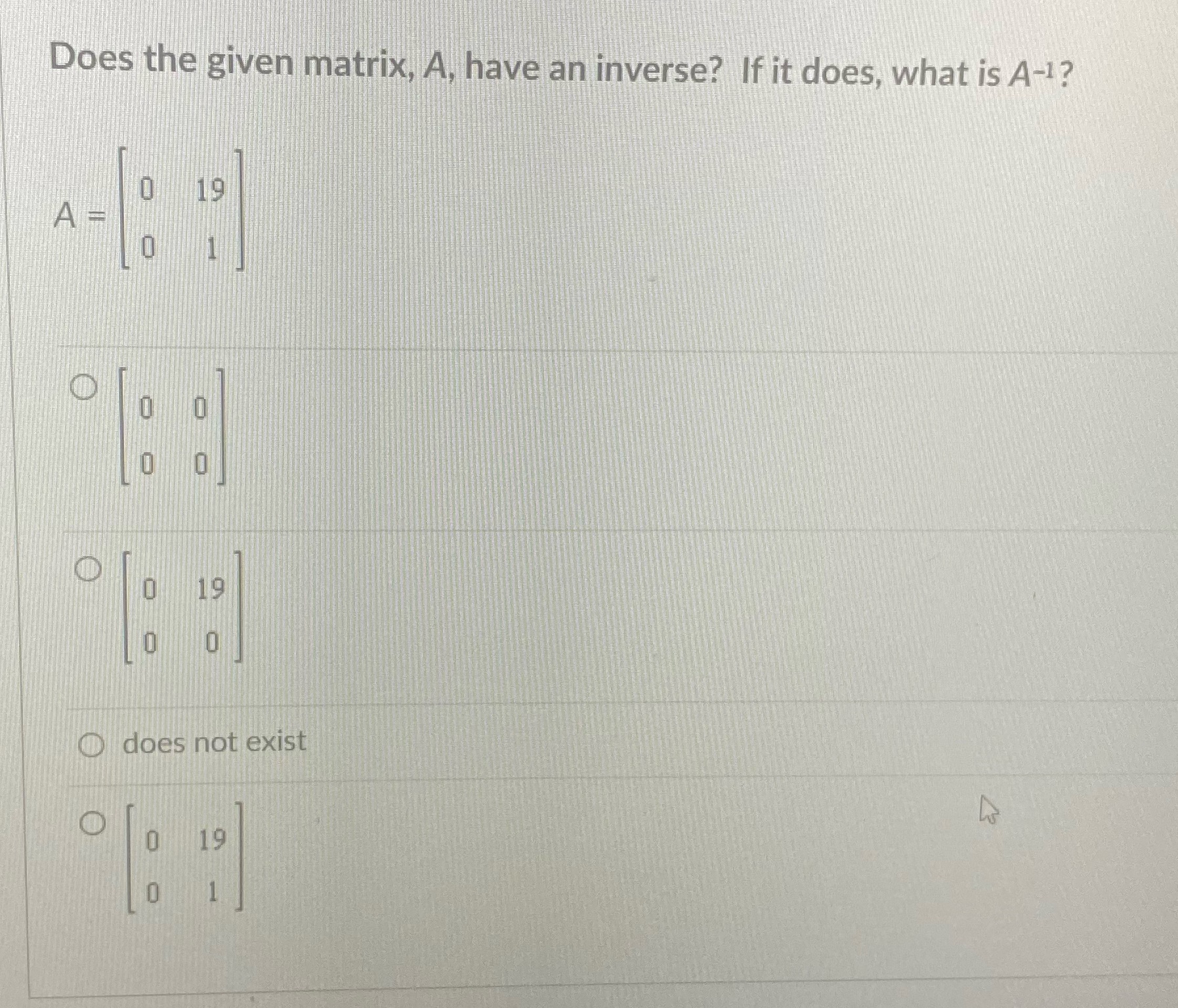 Does the given matrix, A, have an inverse? If it