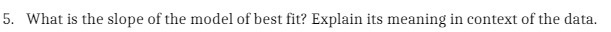 5. What is the slope of the model of best fit?