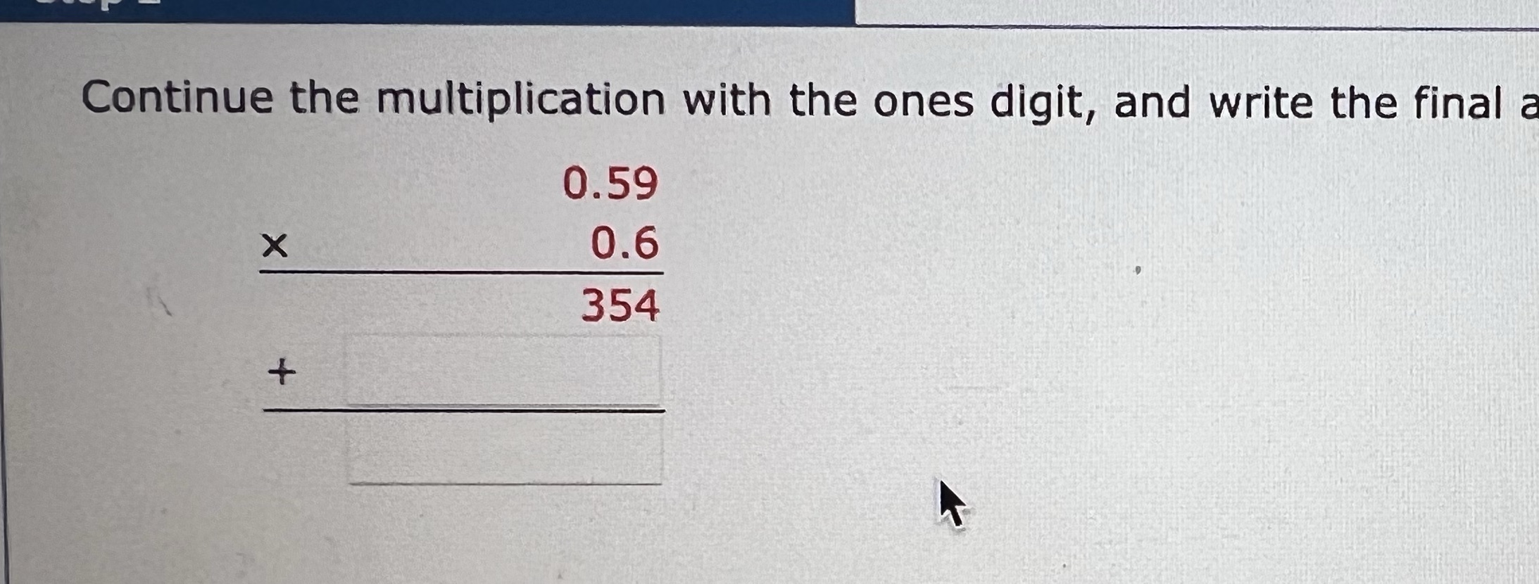 Continue the multiplication with the ones digit,