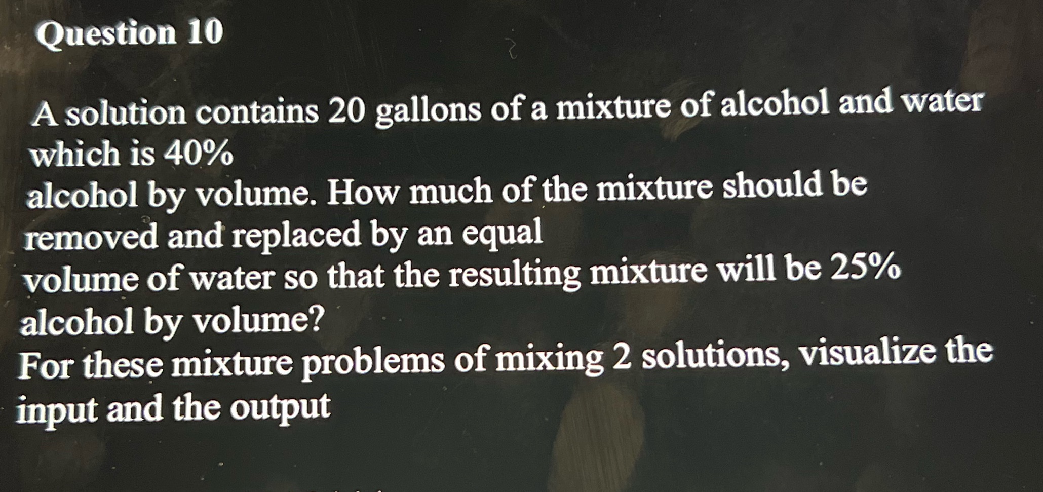 Question 10 A solution contains 20 gallons of a
