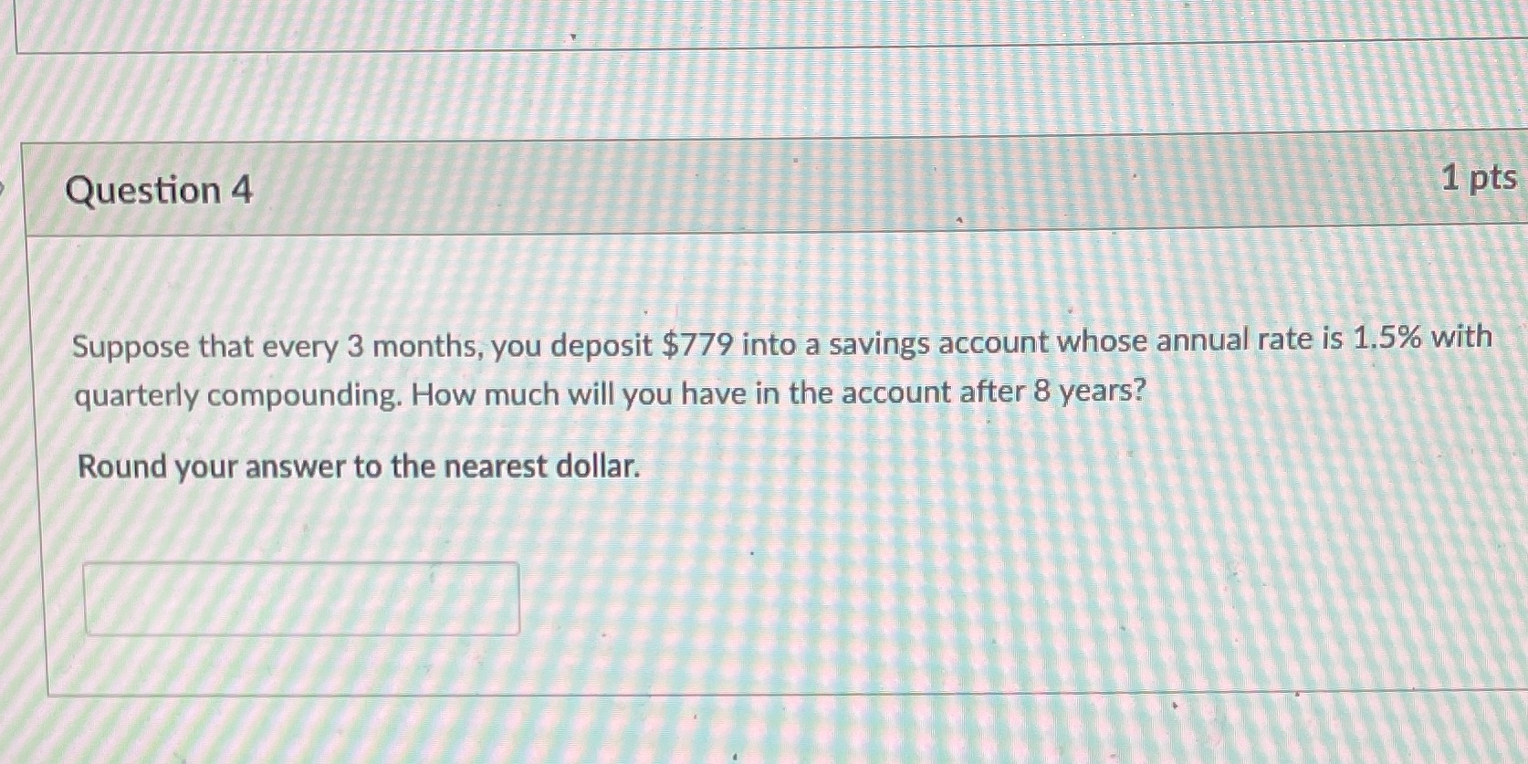 Question 4 1 pts Suppose that every 3 months, you