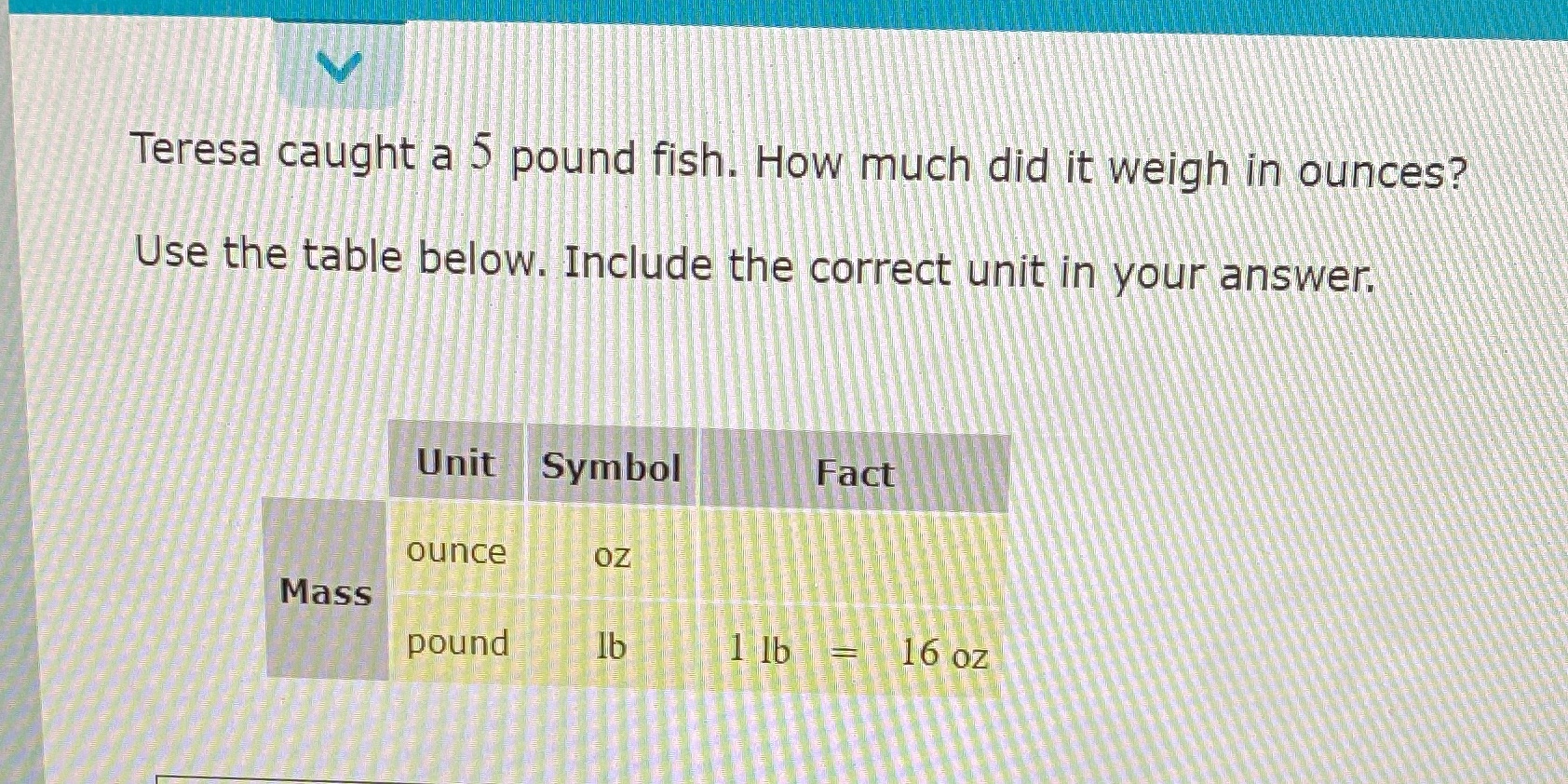 V Teresa caught a 5 pound fish. How much did it