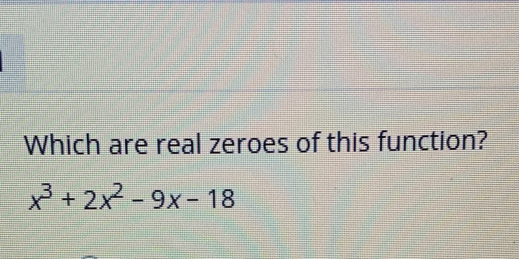 Which are real zeroes of this function? 2+2X -9x