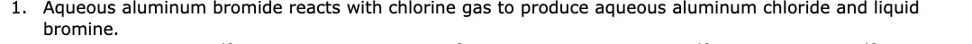 1. Aqueous aluminum bromide reacts with chlorine
