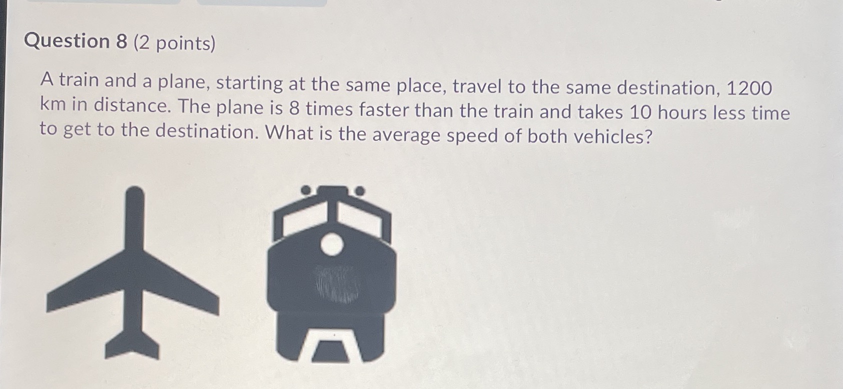 Question 8 (2 points) A train and a plane,