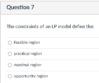 Question 7 The constraints of an LP model define