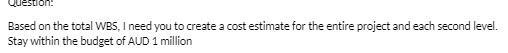 Question: Based on the total WBS, I need you to