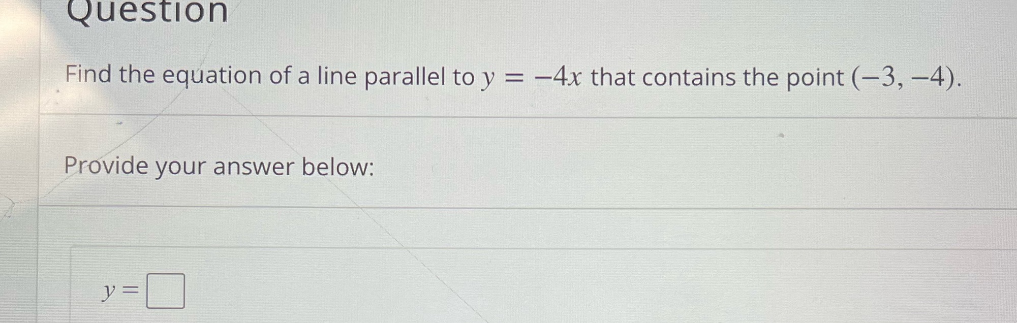 Question Find the equation of a line parallel to