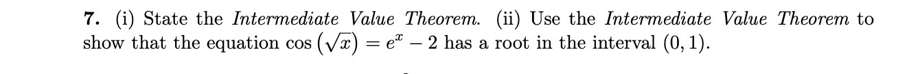 7. (i) State the Intermediate Value Theorem. (ii)