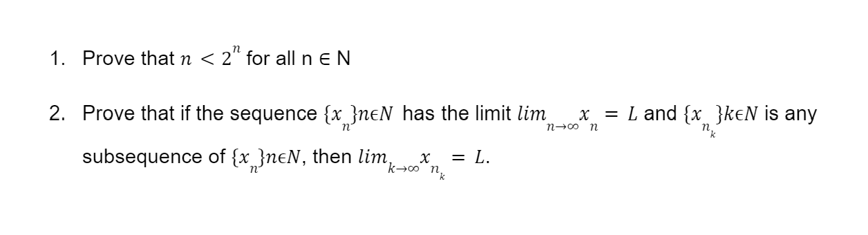 1. Prove that n < 2" for all n E N 2. Prove that