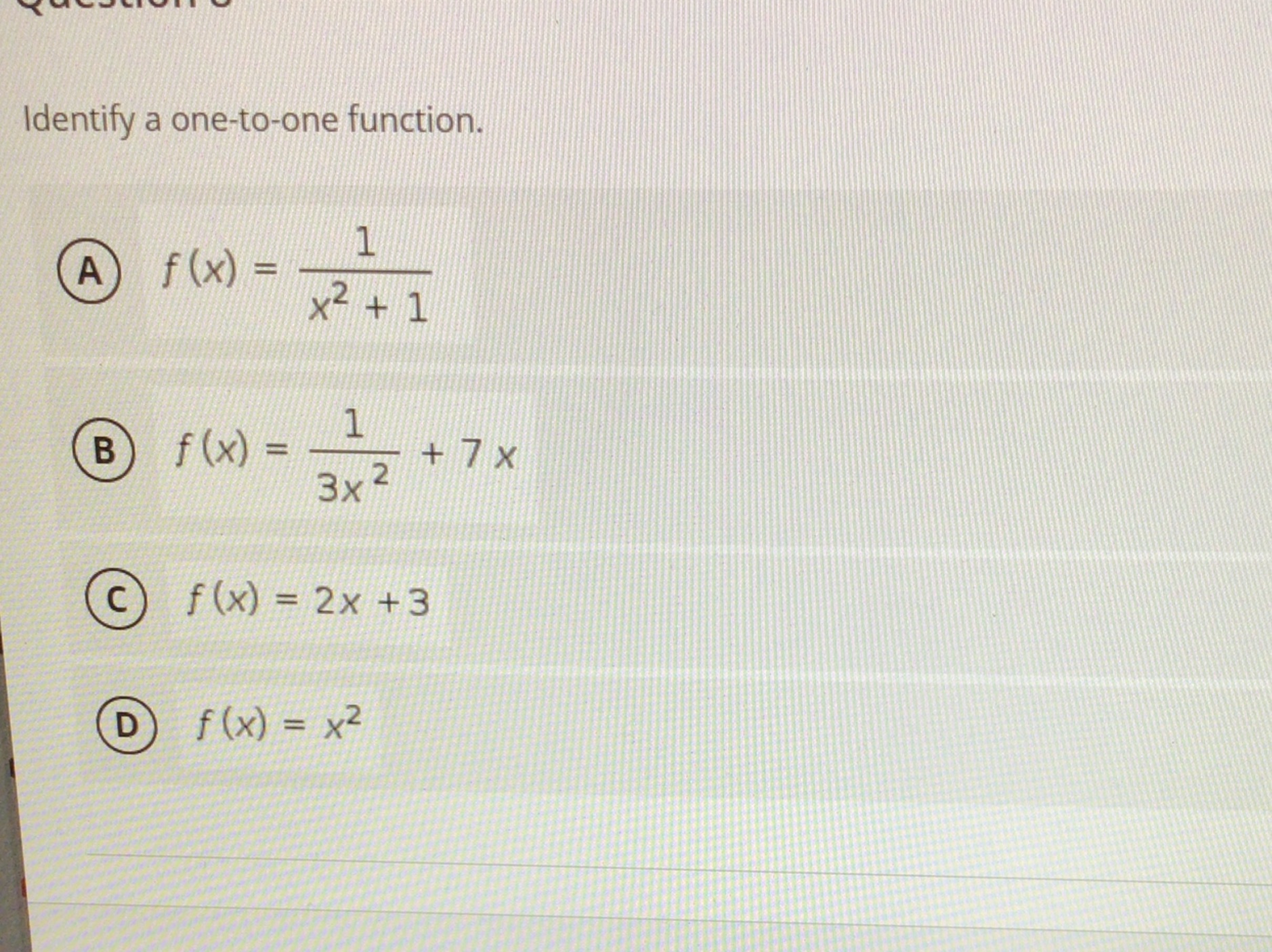 Identify a one-to-one function. A f ( x) ; x2 + 1