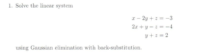 1. Solve the linear system x - 2y + z =-3 2xty -