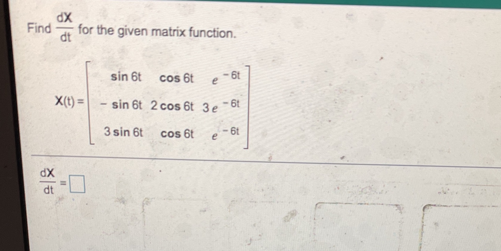 dx Find dt for the given matrix function. sin 6t