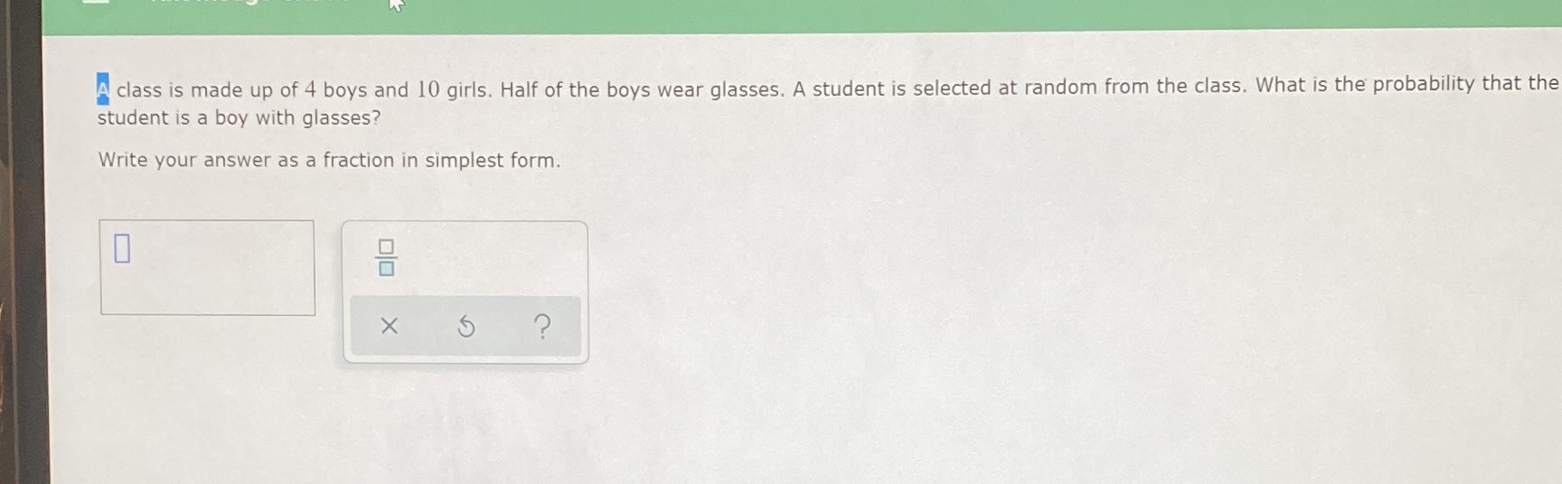 A class is made up of 4 boys and 10 girls. Half