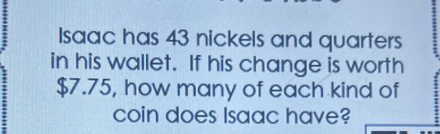Isaac has 43 nickels and quarters in his wallet.