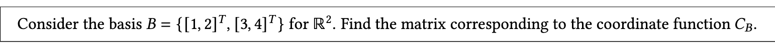 Consider the basis B = {[1, 2] T, [3, 4]T} for