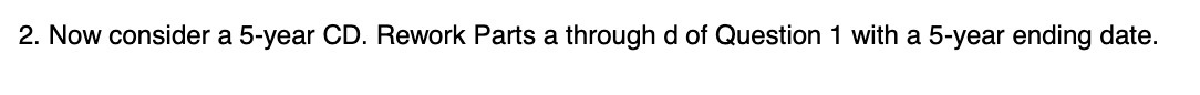 2. Now consider a 5-year CD. Rework Parts a