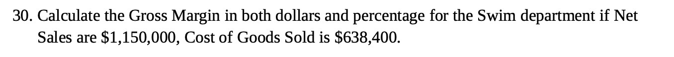 30. Calculate the Gross Margin in both dollars