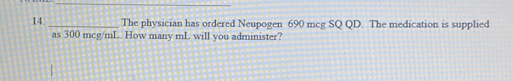 14 The physician has ordered Neupogen 690 mcg SQ