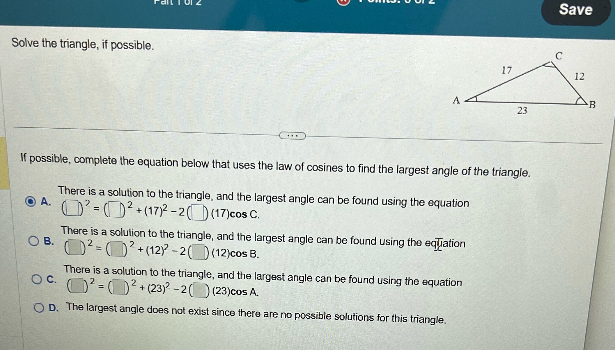 Save Solve the triangle, if possible. C 17 12 A B