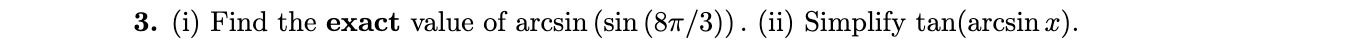 3. (i) Find the exact value of arcsin (sin (87