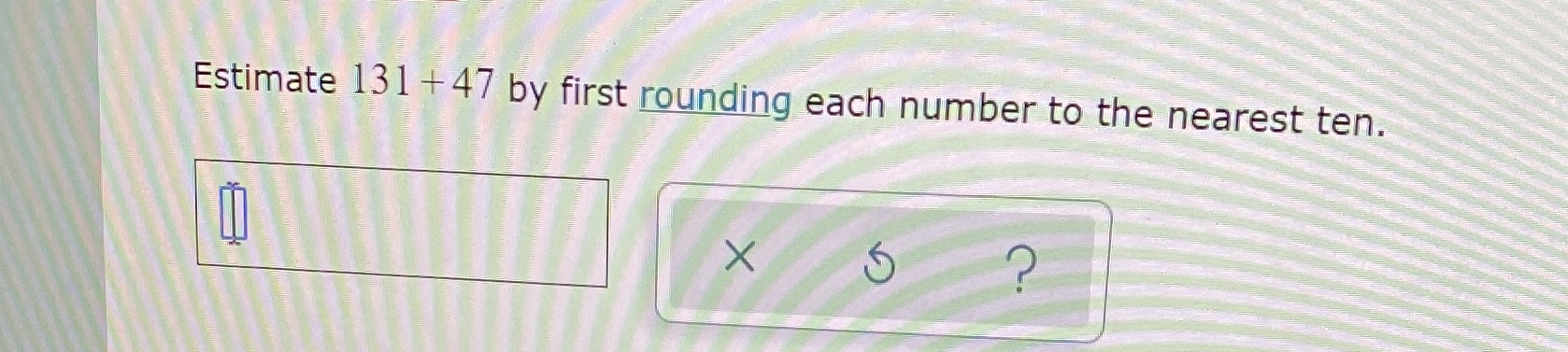 Estimate 131 + 47 by first rounding each number