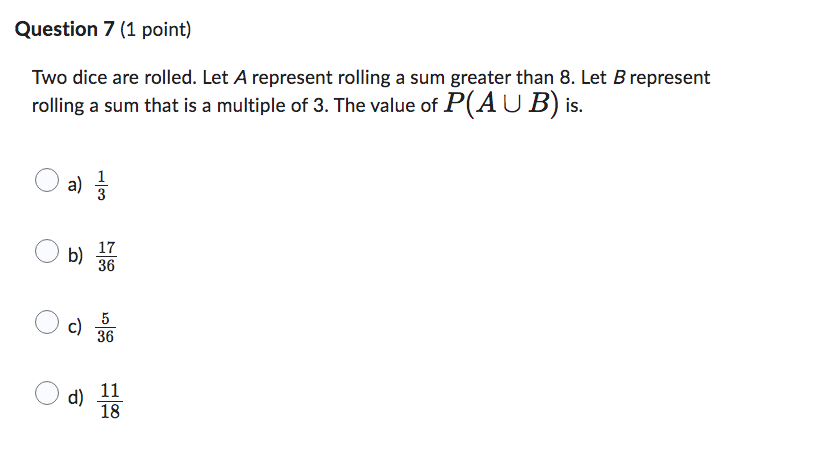 Question 7 (1 point) Two dice are rolled. Let A