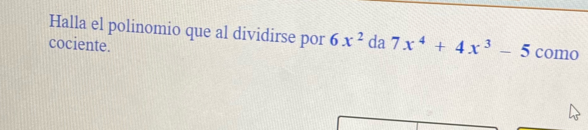 Halla el polinomio que al dividirse por 6 x 2 da