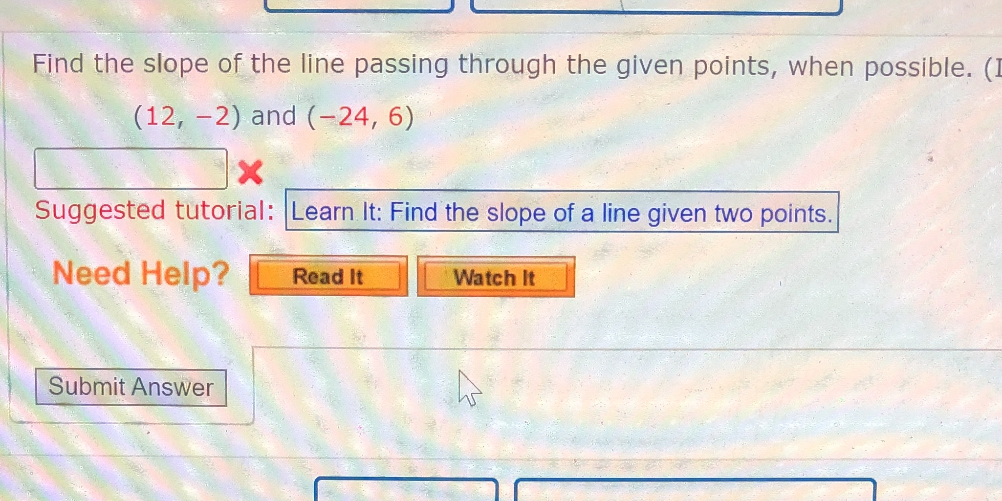 (12,-2) and (-24,6) find the slope of the line
