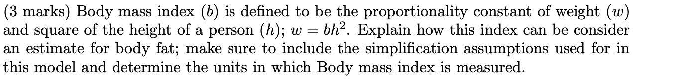 Please solve (3 marks) Body mass index (b) is