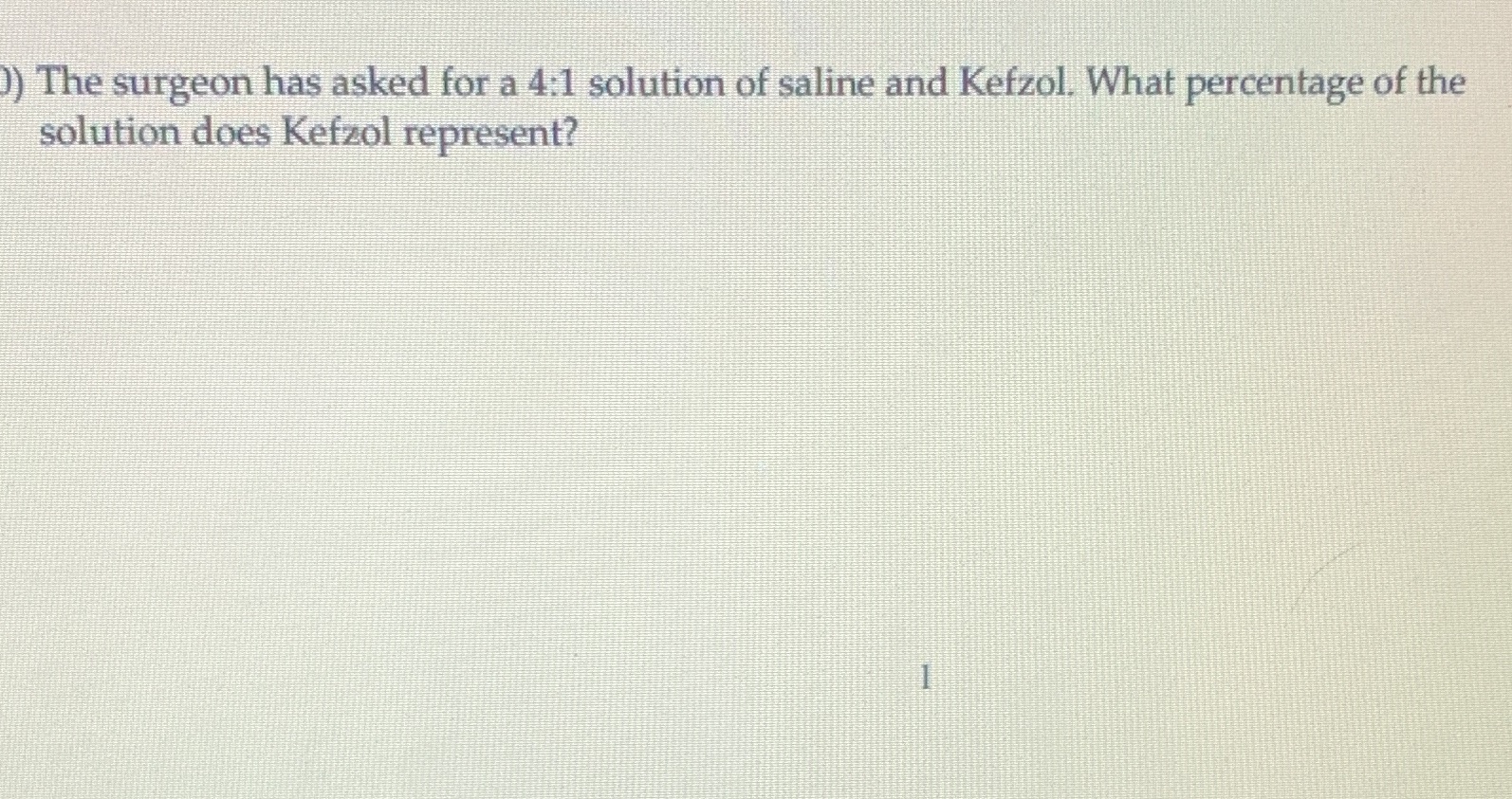 ) The surgeon has asked for a 4:1 solution of